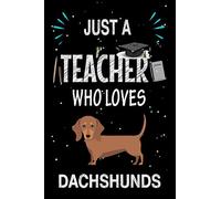 Just a Teacher Who Loves Dachshunds: Teacher Day Blank Lined Appreciation Notebook Gift Idea for Dachshunds lover Teacher