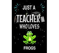 Just a Teacher Who Loves Frogs: Teacher Day Blank Lined Appreciation Notebook Gift Idea for Frogs lover Teacher