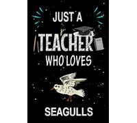 Just a Teacher Who Loves Seagulls: Teacher Day Blank Lined Appreciation Notebook Gift Idea for Seagulls lover Teacher