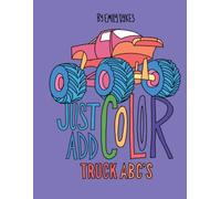 Just Add Color: Truck ABCs: A Construction Vehicle Alphabet Coloring Book