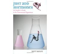 Just Add Hormones: An Insider's Guide to the Transsexual Experience