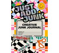 Just Add Junk : A Creative Junk Journal for Scrap Collage & Mixed-Media Play