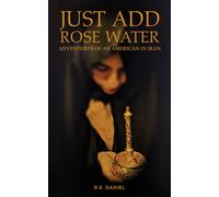 Just Add Rose Water : Adventures of an American in Iran