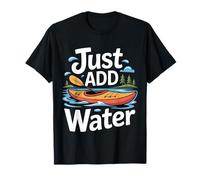 Just Add Water Kayak Canoe Paddling Rafting Nature Fans T-Shirt