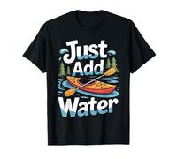 Just Add Water Kayak Canoe Paddling Rafting Nature Fans T-Shirt