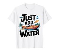 Just Add Water Kayak Canoe Paddling Rafting Nature Fans T-Shirt