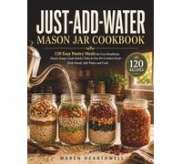 Just-Add-Water Mason Jar Cookbook: 120 Easy Pantry Meals for Cozy Breakfasts, Hearty Soups, Grain Bowls, Chilis & One-Pot Comfort Food-Pack Ahead, Add Water, and Cook