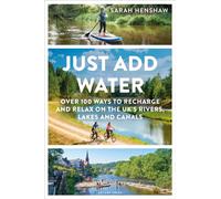 Just Add Water : Over 100 ways to recharge and relax on the UK's rivers, lakes and canals