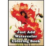 Just Add Watercolor Flowers Coloring Book: 110 Watercolor Flowers Coloring Pages to Discover the Joy of Coloring with Our Inspiring Pages