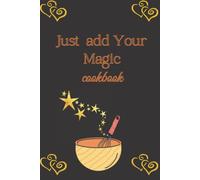 Just Add Your Magic cookbook: My Recipe Book to Write in, Make your Own Cookbook / Collect the Recipes You Love in Your Own Cookbook / Blank ... 6" x 9", (100 - Recipe Journal and Organizer)