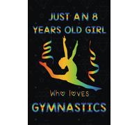 JUST AN 8 YEARS OLD GIRL WHO LOVES GYMNASTICS: Lined Notebook, Journal, Organizer, Diary, Composition Notebook, adorable birthday Gift for Girls who ... white lined pages 6x9 inches (15.24 x 22.86 )