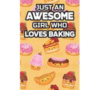 Just An Awesome Girl Who Loves Baking: A Baker's Write In Cookbook, Baking Recipe Collection Organizer, Journal For Baked Delights