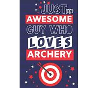 Just an Awesome Guy Who Loves Archery: Archery Gifts for Men... Paperback Notebook or Journal