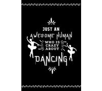 Just an awesome Human who is Crazy about Dancing: Dance lover Notebook, Blank lined pages notebook for men-women, young-old and who loves to Dance.