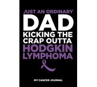 Just an Ordinary Dad Kicking the Crap Outta Hodgkin Lymphoma Journal | 6 x 9 Inch | 120 Pages | Blank Lined Paperback Notebook to Write In