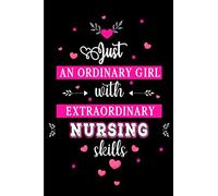 Just an Ordinary Girl with Extraordinary Nursing Skills: Blank lined Journal / Notebook as Funny Nurse Practitioner Gifts for Appreciation, Graduation ... care workers, staff, doctors and patients