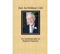 Just An Ordinary Life: An Autobiography by Raphael Zuponcic