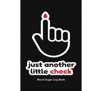 Just Another Little Check - Blood Sugar Log Book: Weekly Diabetic Diary | 4-time Before and After (Breakfast, Lunch, Dinner, Bedtime), Daily Glucose Tracker Journal