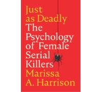 Just as Deadly : The Psychology of Female Serial Killers