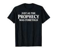 JUST AS The Prophecy FORETOLD T-Shirt