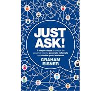 Just Ask! 7 simple steps to unlock the power of clients, generate referrals and double your business
