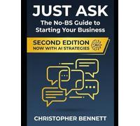 Just Ask: The No-BS Guide to Starting Your Business: Skip the Services, Talk to People, Do It Yourself