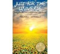 Just Ask The Universe : A No-Nonsense Guide to Manifesting your Dreams