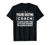 Just Assume I'm Always Right - Funny Figure Skating Coach T-Shirt