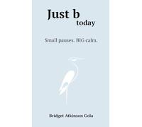 Just b today: Small Pauses. BIG Calm.