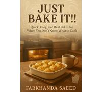 Just Bake It!!!: Quick, Cozy, and Real Bakes for When You Don’t Know What to Cook | Easy One-Dish Meals and Comfort Classics