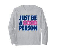 JUST BE A Good Person - Simple Happy Message for Humanity Long Sleeve T-Shirt