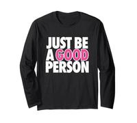 JUST BE A Good Person - Simple Happy Message for Humanity Long Sleeve T-Shirt