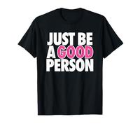 JUST BE A Good Person - Simple Happy Message for Humanity T-Shirt