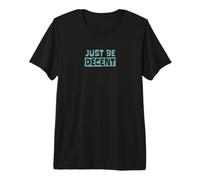 Just Be Decent! Be Respectful, empathic and Open-Minded Premium T-Shirt