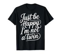Just Be Happy I'm Not A Twin Sibling Jokes |- T-Shirt