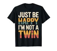 Just Be Happy I'm Not A Twin Sibling Jokes |- T-Shirt