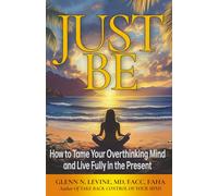 Just Be: How to Tame Your Overthinking Mind and Live Fully in the Present (Happy Mind, Healthy Life)