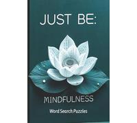 Just Be: Mindfulness Word search Puzzles: A Calming Collection of 50+ Word Searches to Relax the Mind, Cultivate Presence, and Unwind from Daily ... with 110 pages| for Adults and Seniors.