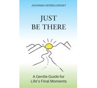 Just Be There: A Gentle Guide for Life's Final Moments