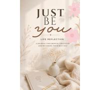 Just Be You: Life Reflection: A Guided Journal for Self-Discovery, Mindfulness, Gratitude & Personal Growth