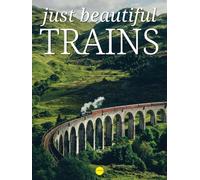 Just Beautiful Trains: A Collection of Large Format Photographs of Trains and Railroads from All Over the World