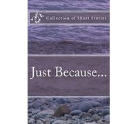 Just Because...: A collection of short stories