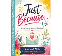 Just Because... An Appreciation Notebook: Tear-Out Notes to Brighten Someone's Day with Simple Messages of Gratitude, Encouragement, Kindness, and Appreciation