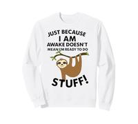 Just Because I Am Awake Doesn't Mean I'm Ready To Do Stuff Sweatshirt