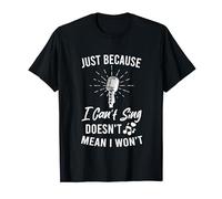Just Because I Can't Sing Doesn't Mean I Won't Funny Singer T-Shirt