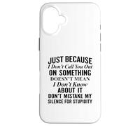 Just because I don't call you out on something Case for iPhone 16 Plus