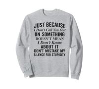 Just because I don't call you out on something Sweatshirt