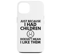 JUST BECAUSE I HAD CHILDREN Funny Mother Mum Mom Family Case for iPhone 13