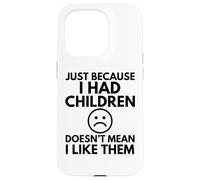 JUST BECAUSE I HAD CHILDREN Funny Mother Mum Mom Family Case for iPhone 15 Pro