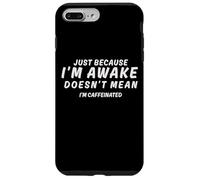 Just Because I’m Awake Doesn’t Mean I’m Caffeinated Case for iPhone 7 Plus/8 Plus